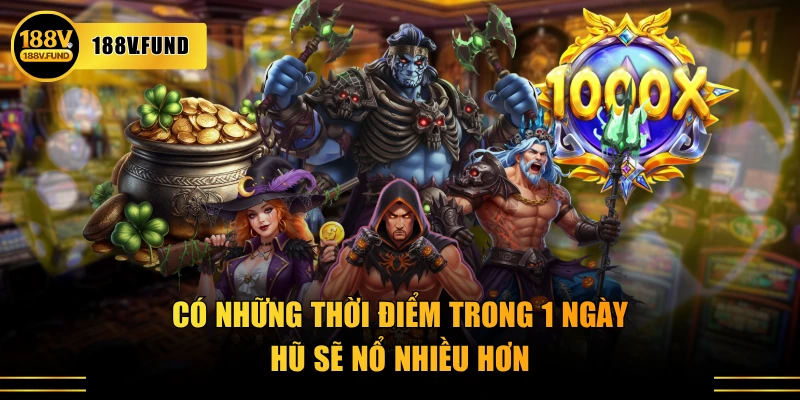 Có những thời điểm trong 1 ngày hũ sẽ nổ nhiều hơn