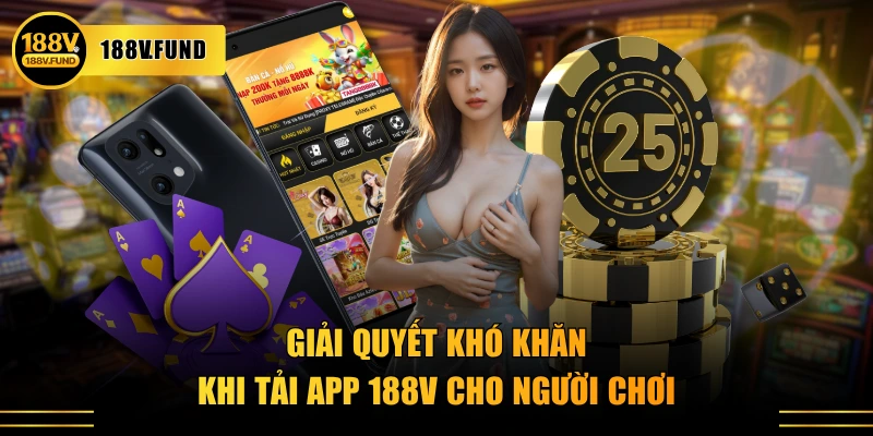 Giải quyết khó khăn khi tải app 188V cho người chơi