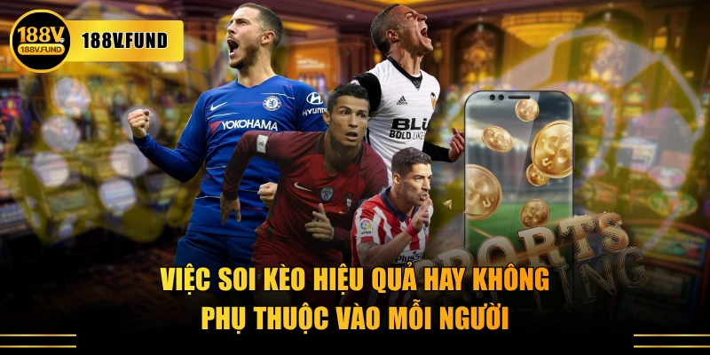 Việc soi kèo hiệu quả hay không phụ thuộc vào mỗi người
